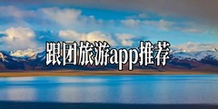 跟团旅游app推荐