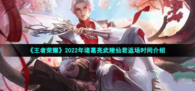 《王者榮耀》諸葛亮武陵仙君皮膚返場時間介紹2022