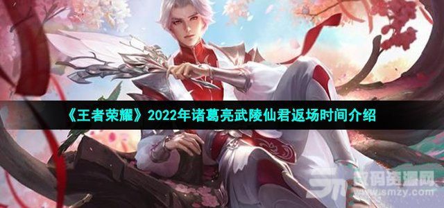 《王者荣耀》诸葛亮武陵仙君皮肤返场时间介绍2022