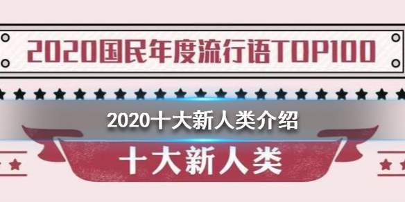 【2020十大新人类介绍】 2020十大新人类是什么